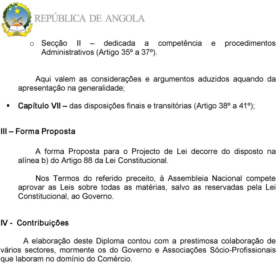 forma Proposta para o Projecto de Lei decorre do disposto na alínea b) do Artigo 88 da Lei Constitucional.