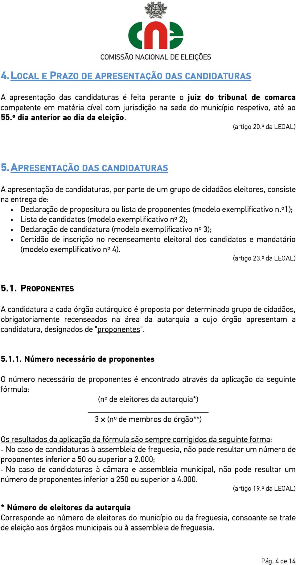 APRESENTAÇÃO DAS CANDIDATURAS A apresentação de candidaturas, por parte de um grupo de cidadãos eleitores, consiste na entrega de: Declaração de propositura ou lista de proponentes (modelo