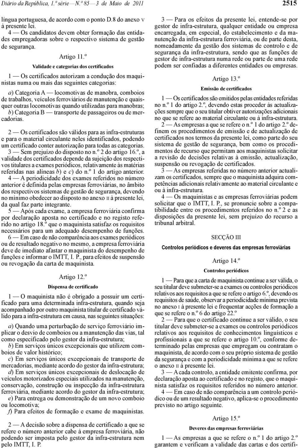 º Validade e categorias dos certificados 1 Os certificados autorizam a condução dos maquinistas numa ou mais das seguintes categorias: a) Categoria A locomotivas de manobra, comboios de trabalhos,