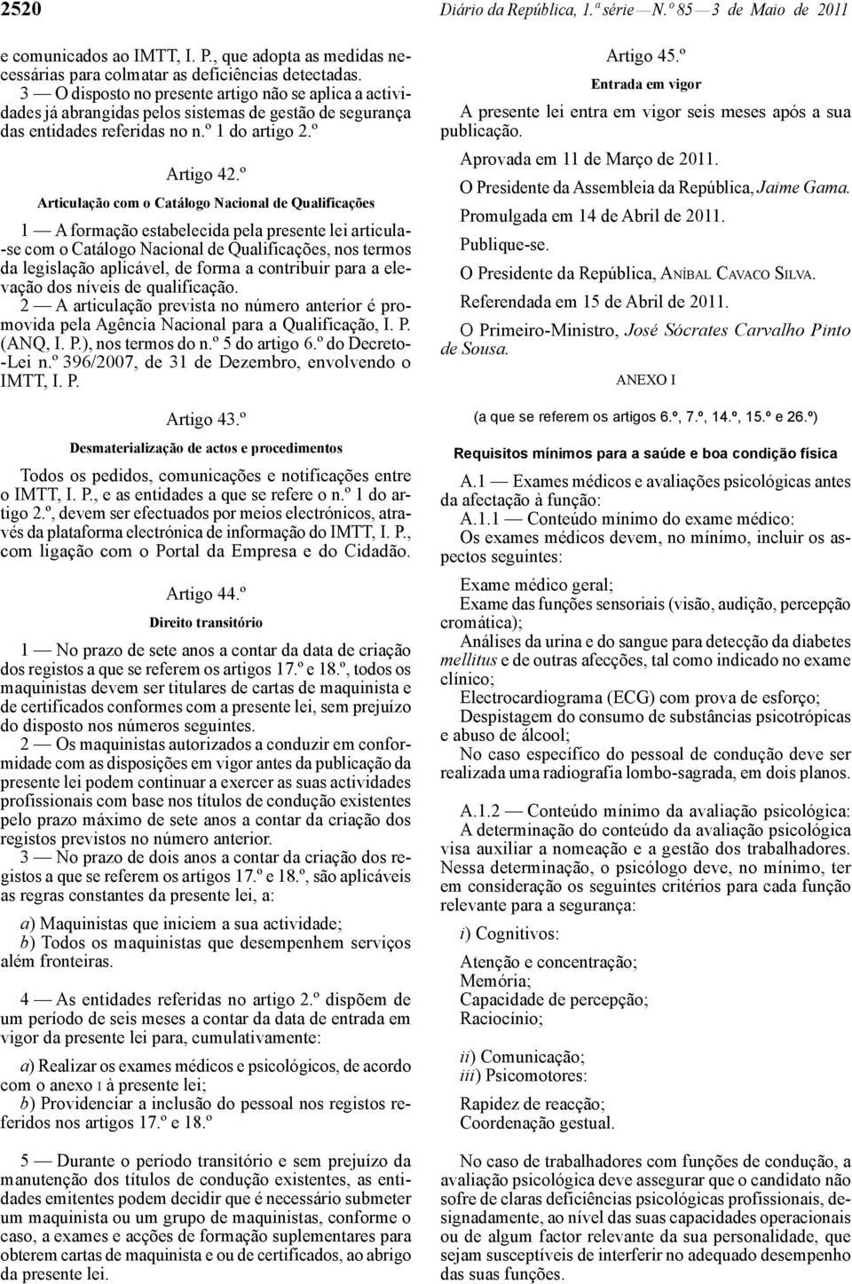 º Articulação com o Catálogo Nacional de Qualificações 1 A formação estabelecida pela presente lei articula- -se com o Catálogo Nacional de Qualificações, nos termos da legislação aplicável, de forma