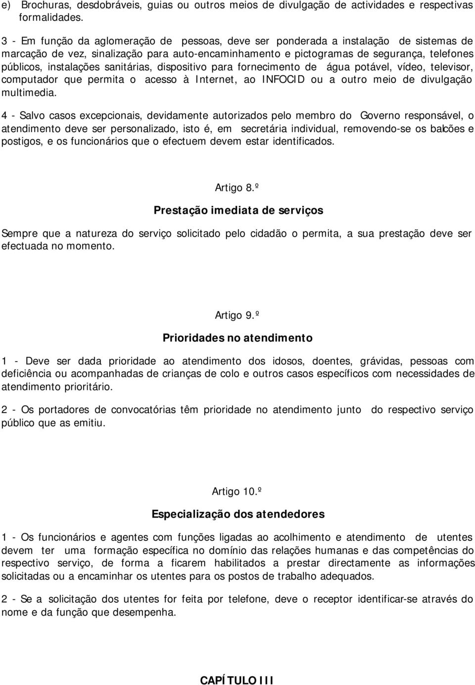 instalações sanitárias, dispositivo para fornecimento de água potável, vídeo, televisor, computador que permita o acesso à Internet, ao INFOCID ou a outro meio de divulgação multimedia.