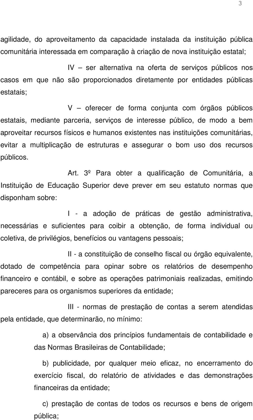 público, de modo a bem aproveitar recursos físicos e humanos existentes nas instituições comunitárias, evitar a multiplicação de estruturas e assegurar o bom uso dos recursos públicos. Art.