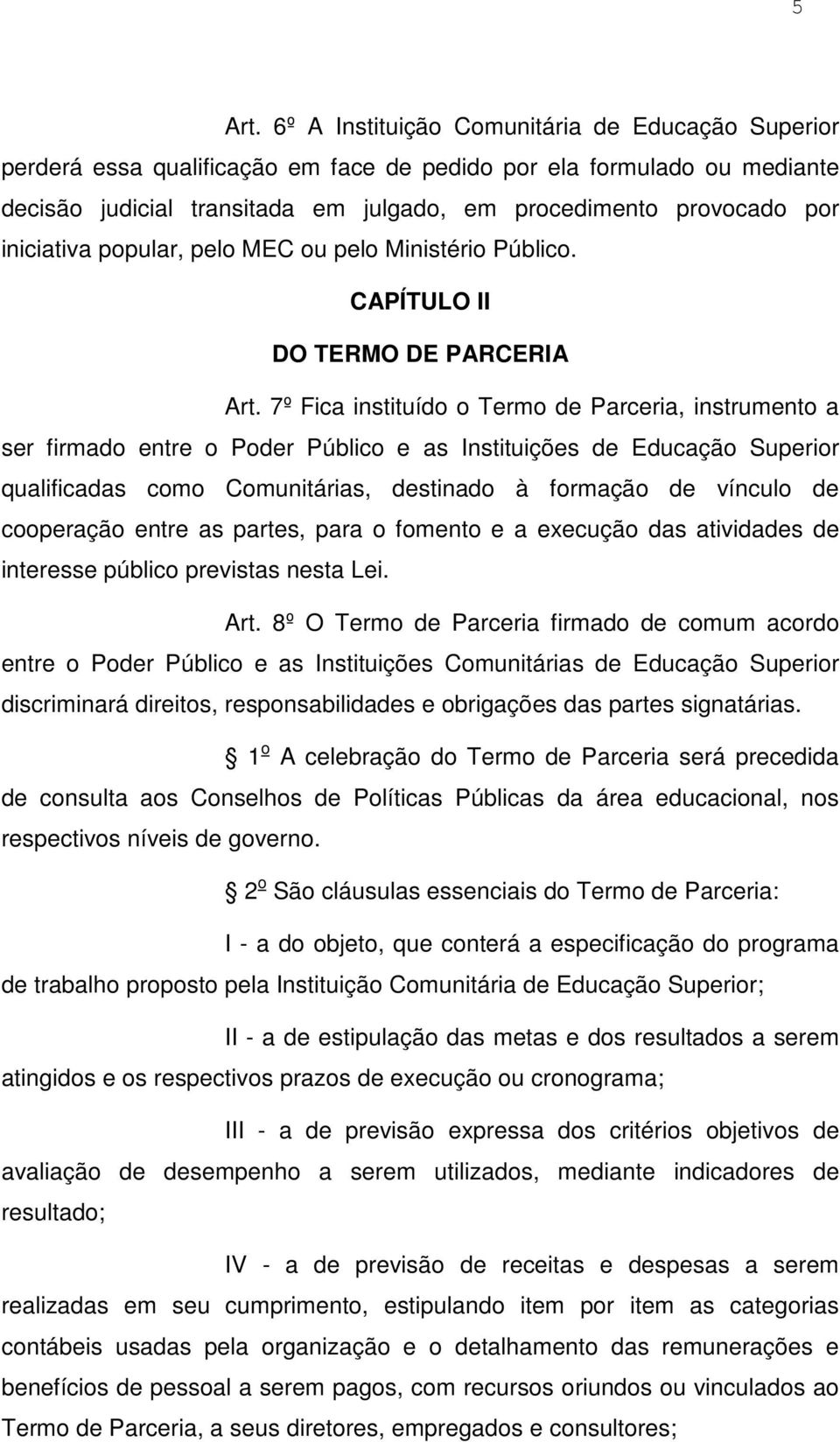 iniciativa popular, pelo MEC ou pelo Ministério Público. CAPÍTULO II DO TERMO DE PARCERIA Art.