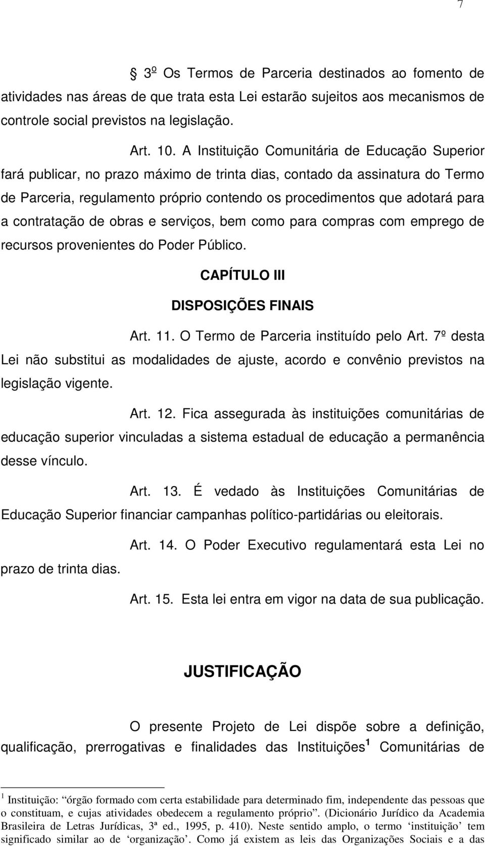 para a contratação de obras e serviços, bem como para compras com emprego de recursos provenientes do Poder Público. CAPÍTULO III DISPOSIÇÕES FINAIS Art. 11. O Termo de Parceria instituído pelo Art.