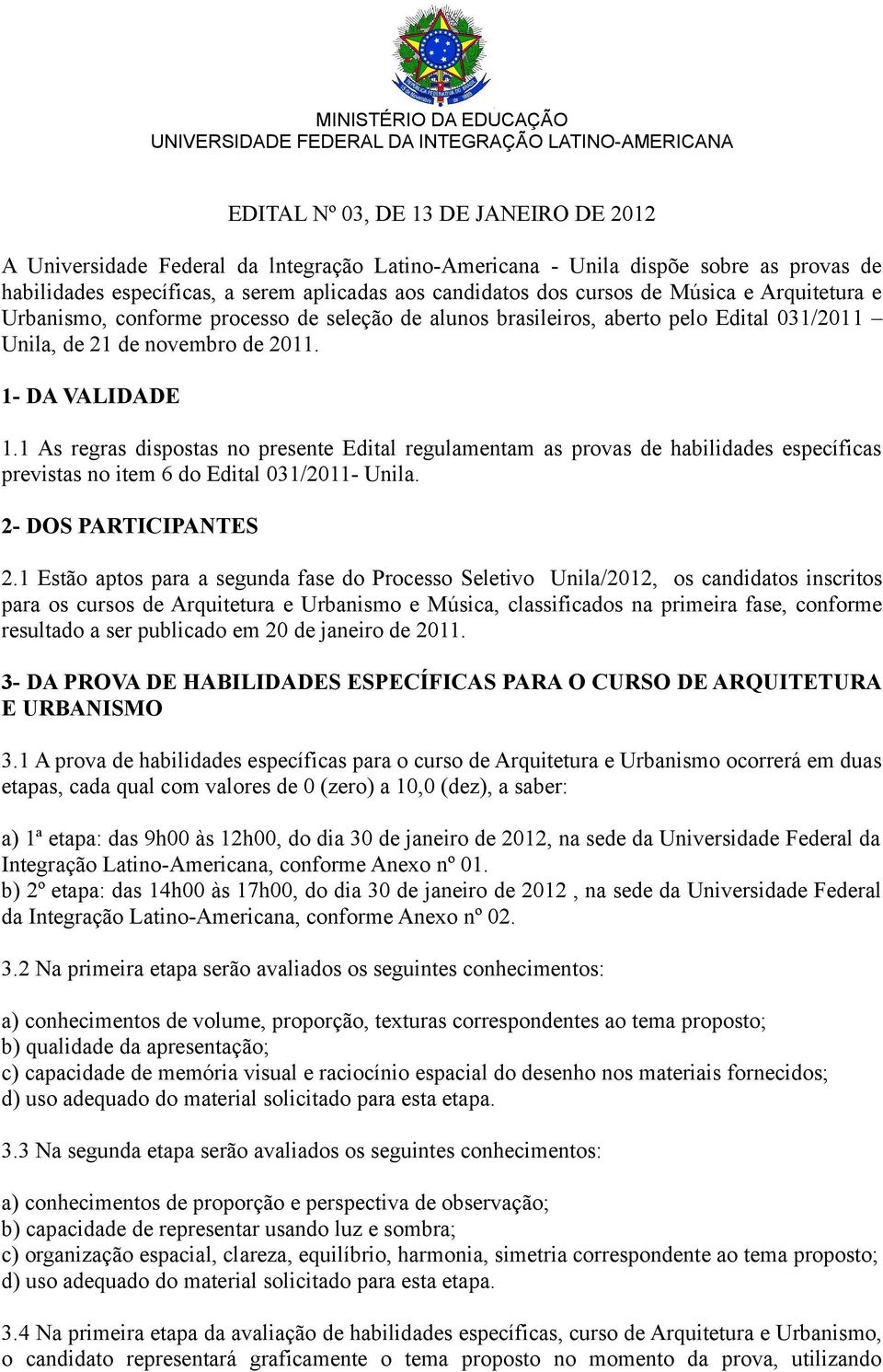 novembro de 2011. 1- DA VALIDADE 1.1 As regras dispostas no presente Edital regulamentam as provas de habilidades específicas previstas no item 6 do Edital 031/2011- Unila. 2- DOS PARTICIPANTES 2.