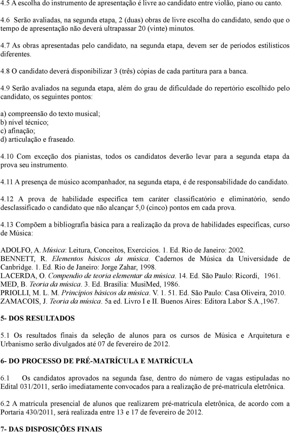 7 As obras apresentadas pelo candidato, na segunda etapa, devem ser de períodos estilísticos diferentes. 4.