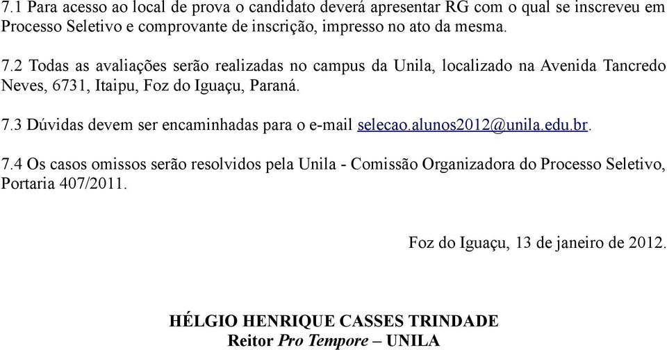 2 Todas as avaliações serão realizadas no campus da Unila, localizado na Avenida Tancredo Neves, 6731, Itaipu,, Paraná. 7.