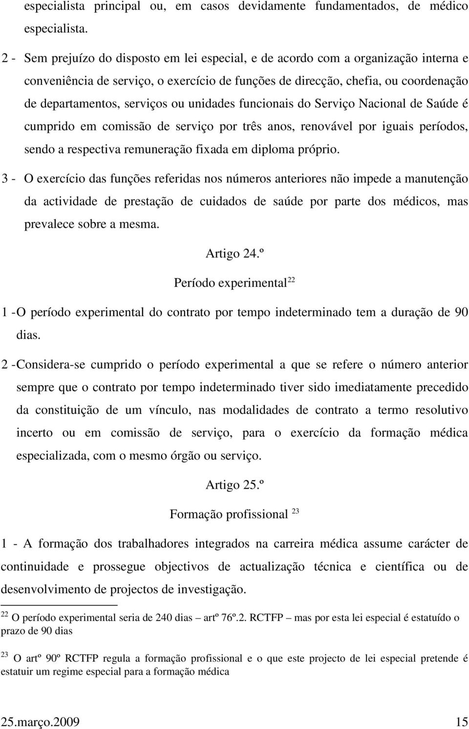 unidades funcionais do Serviço Nacional de Saúde é cumprido em comissão de serviço por três anos, renovável por iguais períodos, sendo a respectiva remuneração fixada em diploma próprio.