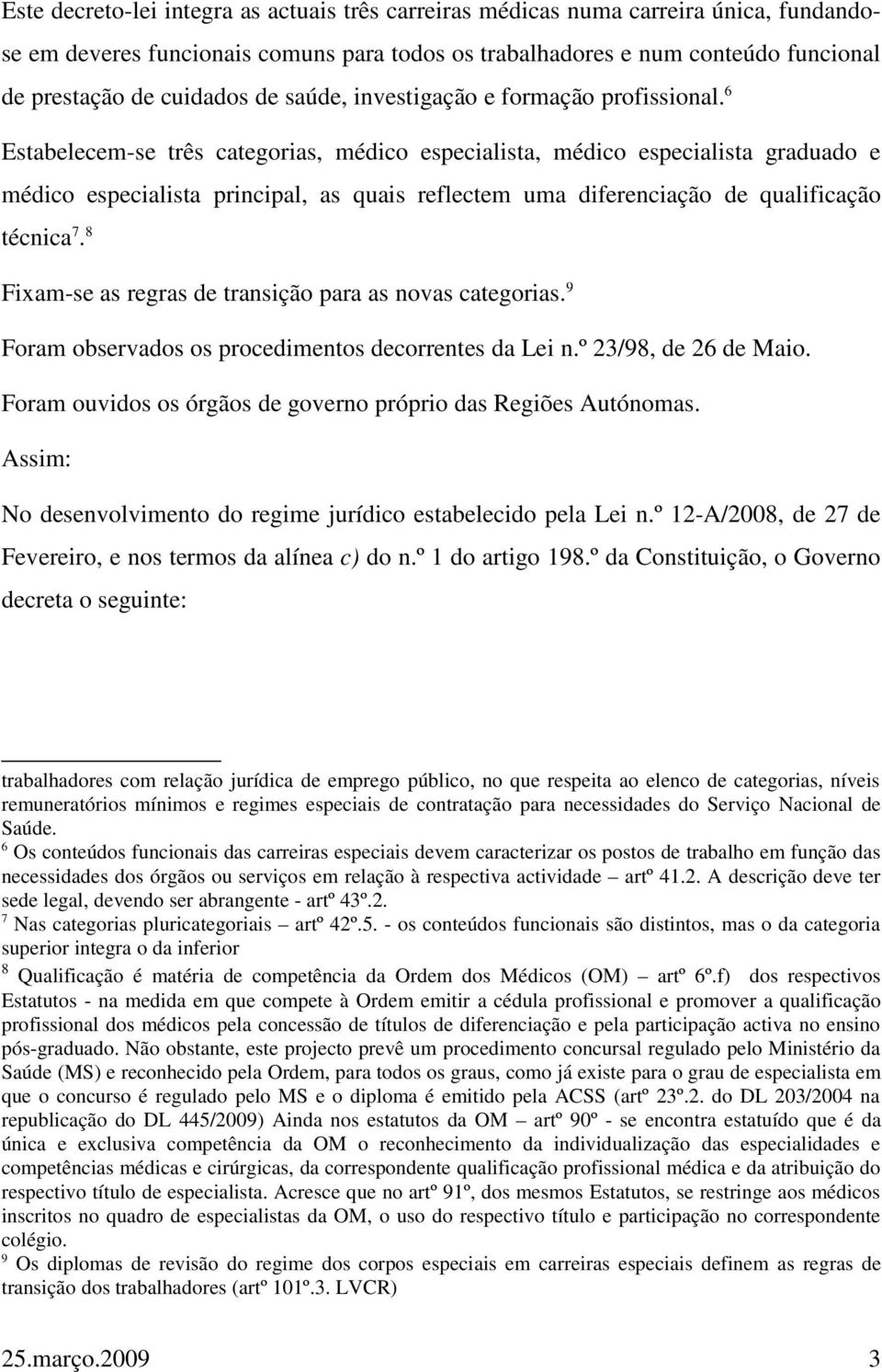 6 Estabelecem-se três categorias, médico especialista, médico especialista graduado e médico especialista principal, as quais reflectem uma diferenciação de qualificação técnica 7.