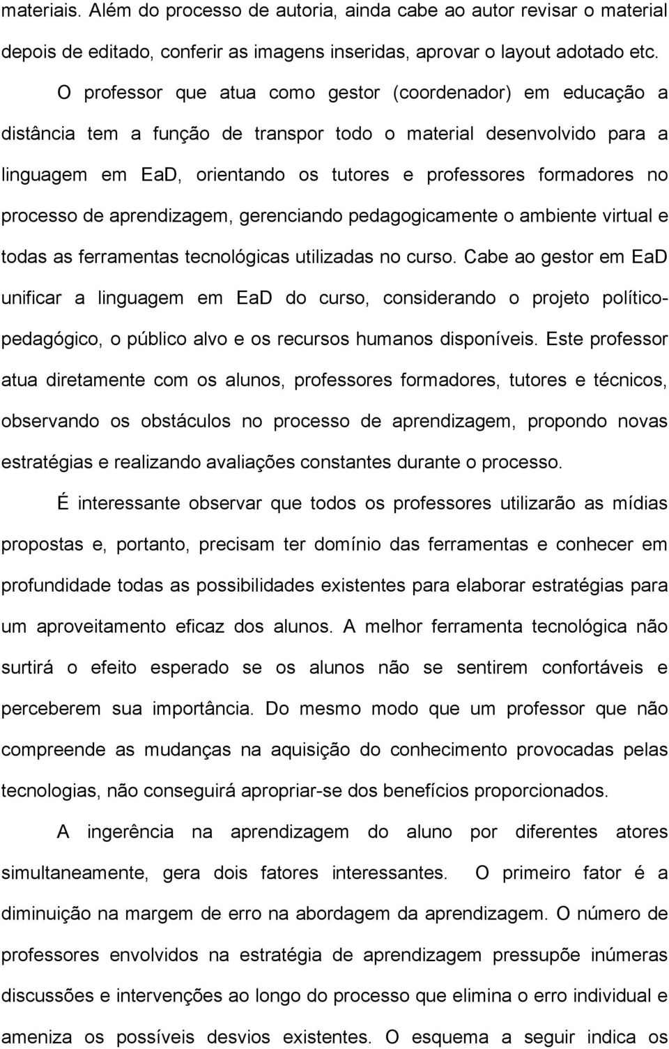 processo de aprendizagem, gerenciando pedagogicamente o ambiente virtual e todas as ferramentas tecnológicas utilizadas no curso.