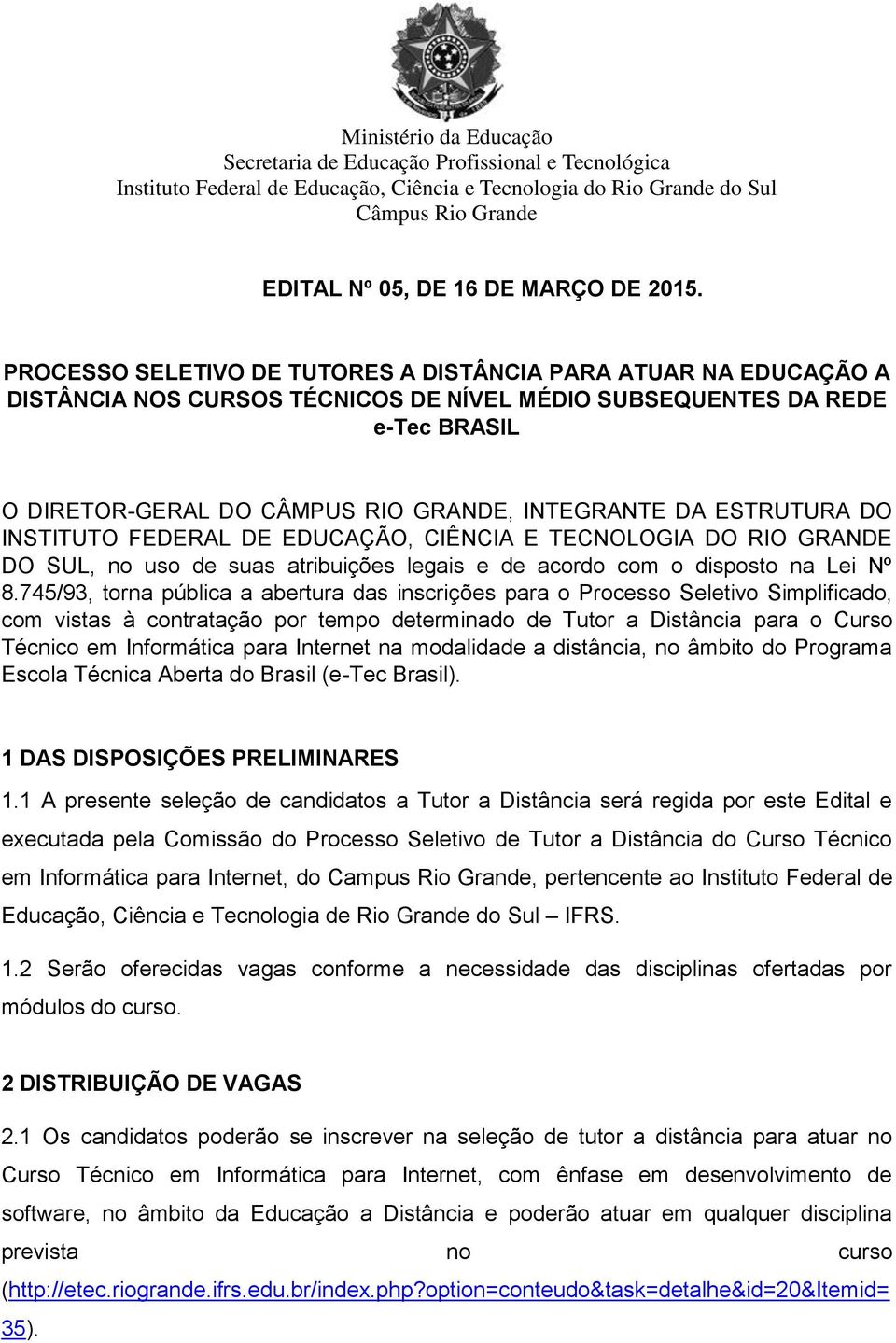 PROCESSO SELETIVO DE TUTORES A DISTÂNCIA PARA ATUAR NA EDUCAÇÃO A DISTÂNCIA NOS CURSOS TÉCNICOS DE NÍVEL MÉDIO SUBSEQUENTES DA REDE e-tec BRASIL O DIRETOR-GERAL DO CÂMPUS RIO GRANDE, INTEGRANTE DA