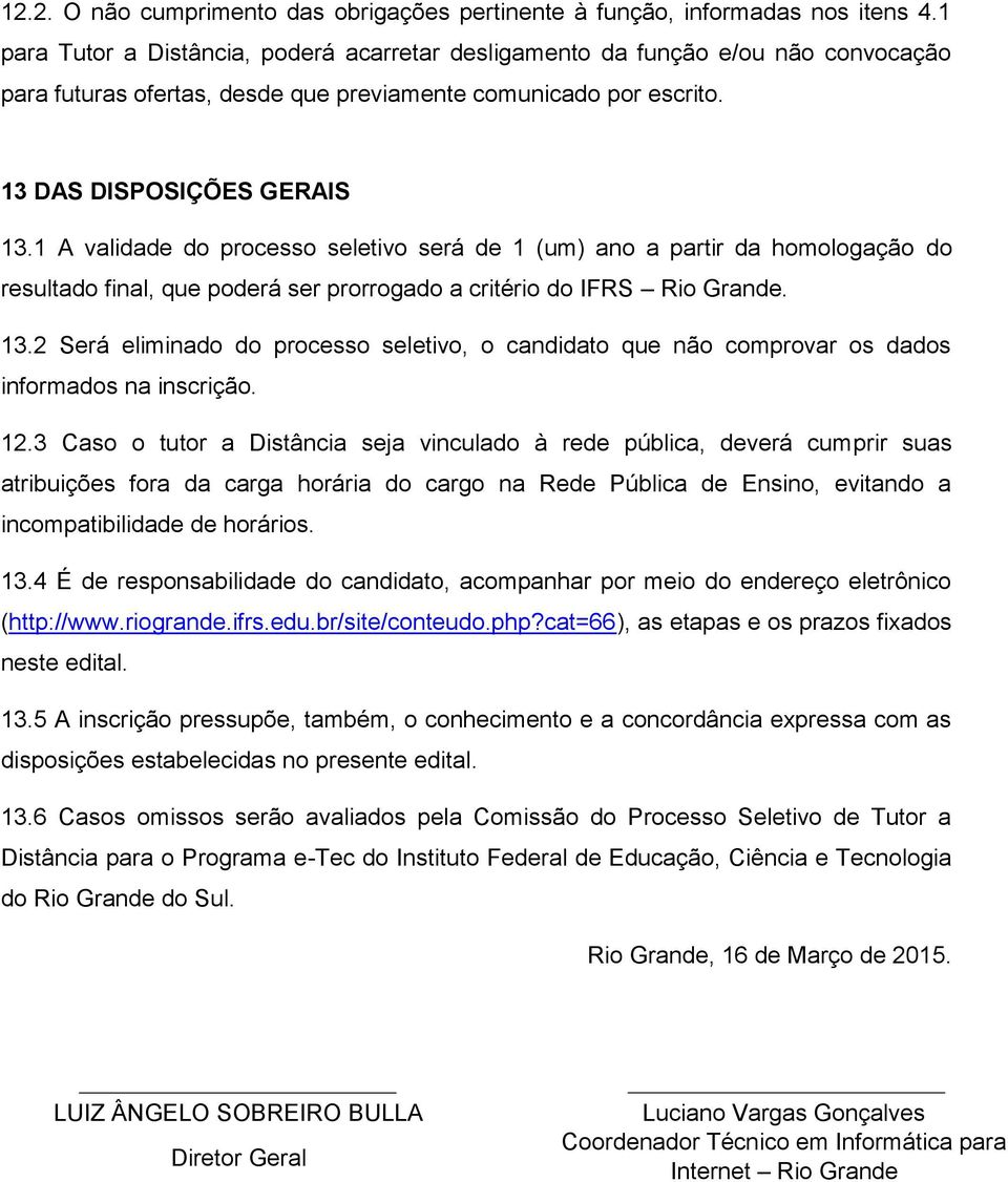 1 A validade do processo seletivo será de 1 (um) ano a partir da homologação do resultado final, que poderá ser prorrogado a critério do IFRS Rio Grande. 13.