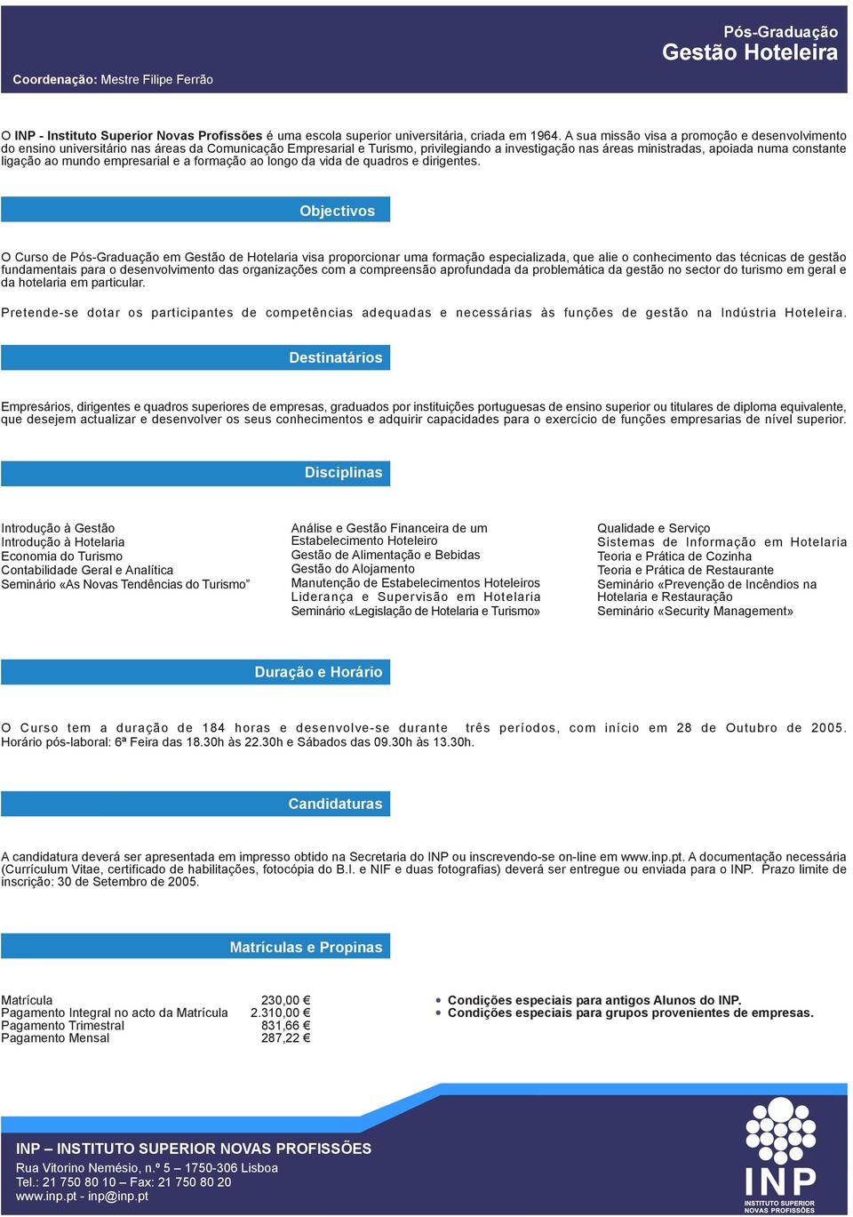 Pretende-se dotar os participantes de competências adequadas e necessárias às funções de gestão na Indústria Hoteleira.