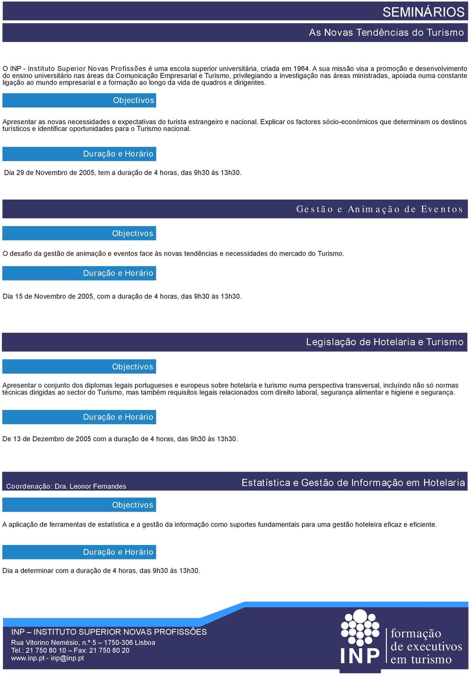 Dia 29 de Novembro de 2005, tem a duração de 4 horas, das 9h30 às 13h30.