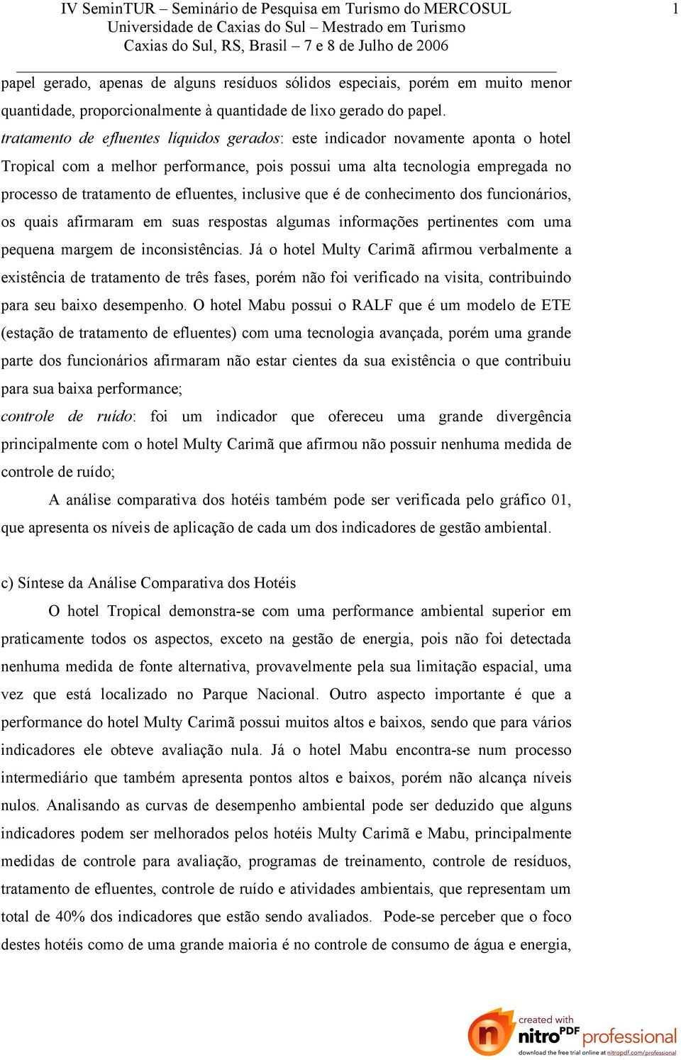 inclusive que é de conhecimento dos funcionários, os quais afirmaram em suas respostas algumas informações pertinentes com uma pequena margem de inconsistências.