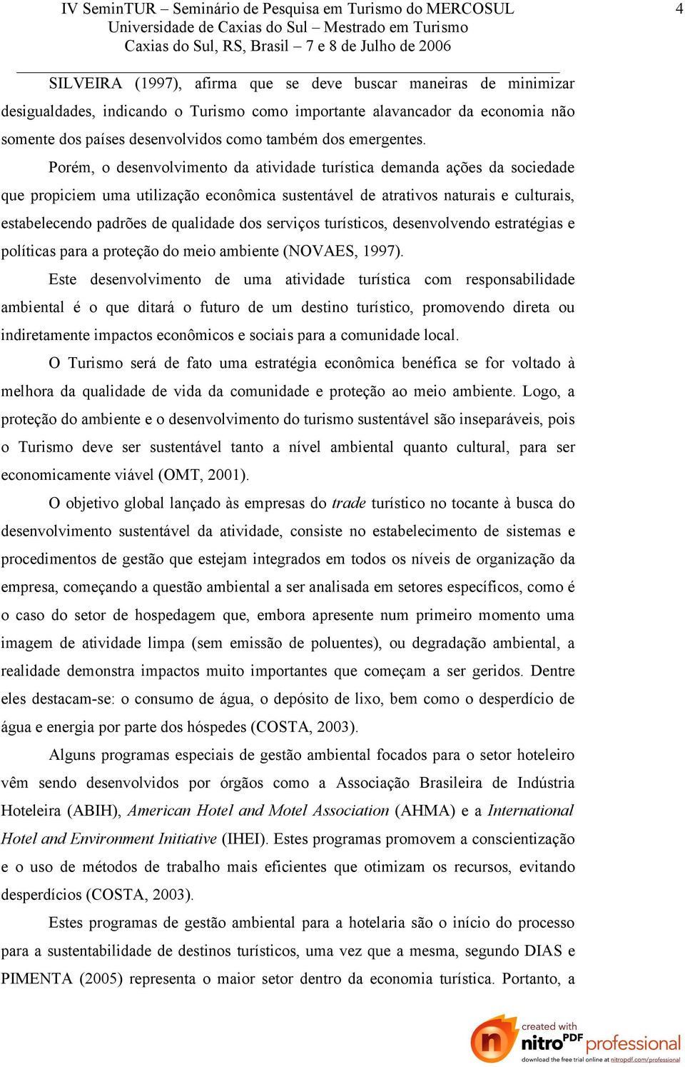 Porém, o desenvolvimento da atividade turística demanda ações da sociedade que propiciem uma utilização econômica sustentável de atrativos naturais e culturais, estabelecendo padrões de qualidade dos