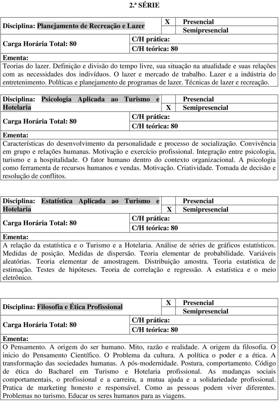 Disciplina: Psicologia Aplicada ao Turismo e Presencial Hotelaria X Características do desenvolvimento da personalidade e processo de socialização. Convivência em grupo e relações humanas.