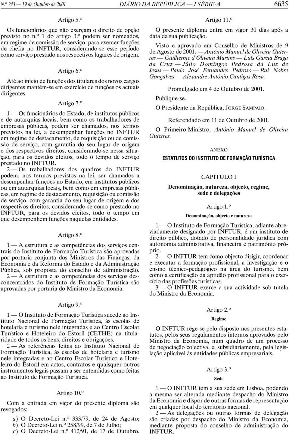 o Até ao início de funções dos titulares dos novos cargos dirigentes mantêm-se em exercício de funções os actuais dirigentes. Artigo 7.