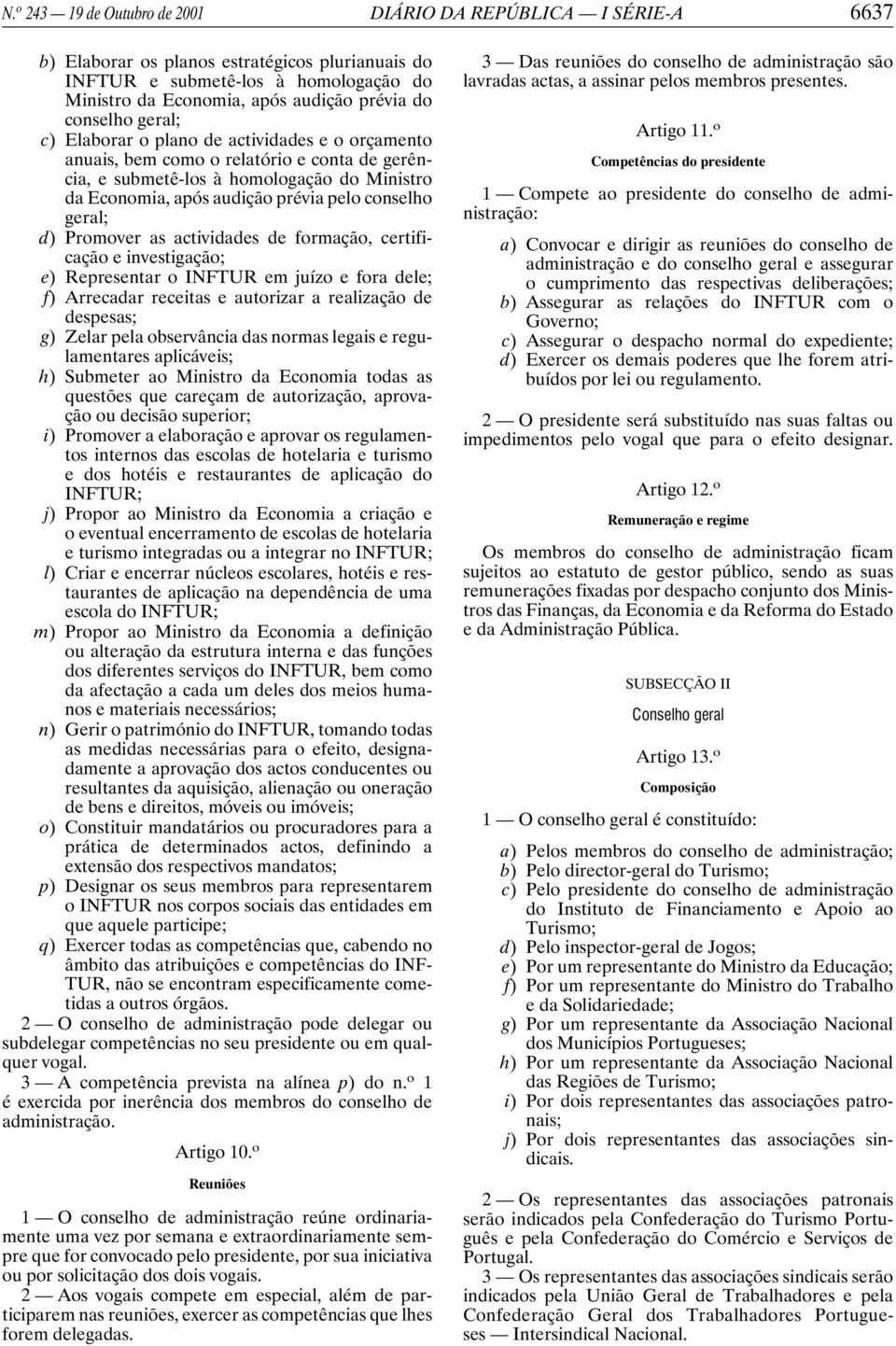 conselho geral; d) Promover as actividades de formação, certificação e investigação; e) Representar o INFTUR em juízo e fora dele; f) Arrecadar receitas e autorizar a realização de despesas; g) Zelar