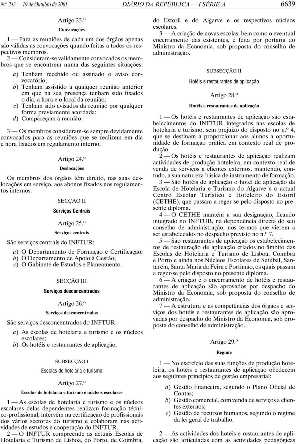 2 Consideram-se validamente convocados os membros que se encontrem numa das seguintes situações: a) Tenham recebido ou assinado o aviso convocatório; b) Tenham assistido a qualquer reunião anterior