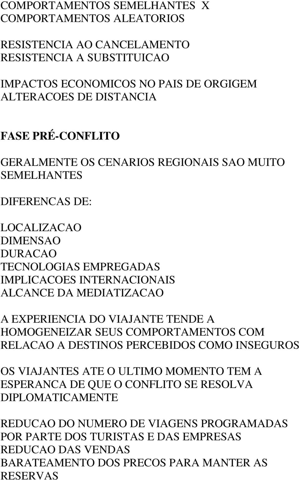 MEDIATIZACAO A EXPERIENCIA DO VIAJANTE TENDE A HOMOGENEIZAR SEUS COMPORTAMENTOS COM RELACAO A DESTINOS PERCEBIDOS COMO INSEGUROS OS VIAJANTES ATE O ULTIMO MOMENTO TEM A ESPERANCA