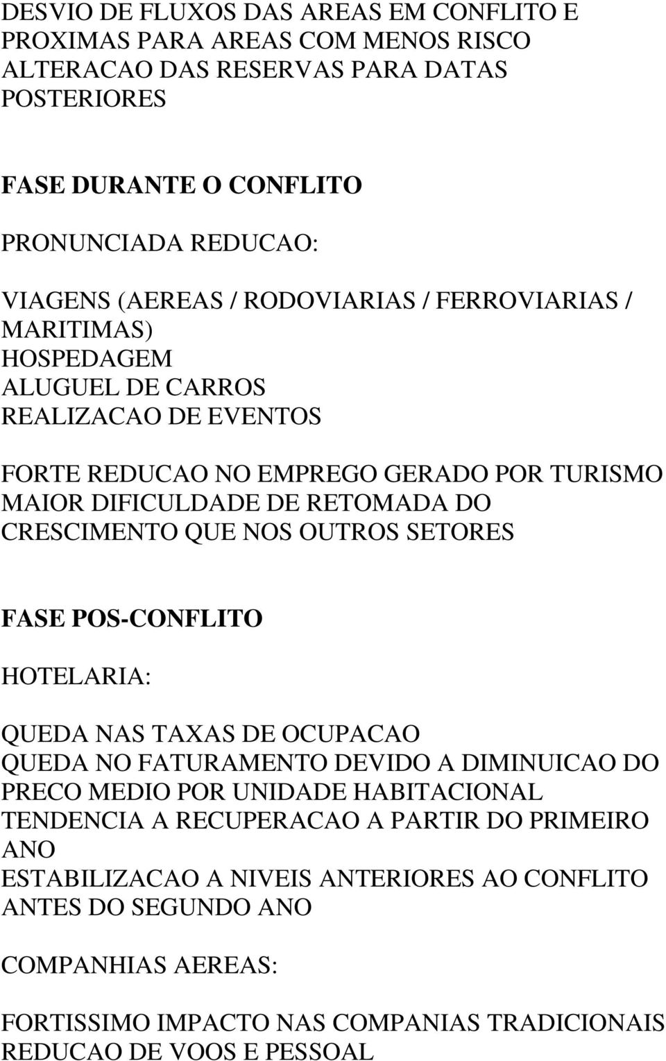 QUE NOS OUTROS SETORES FASE POS-CONFLITO HOTELARIA: QUEDA NAS TAXAS DE OCUPACAO QUEDA NO FATURAMENTO DEVIDO A DIMINUICAO DO PRECO MEDIO POR UNIDADE HABITACIONAL TENDENCIA A