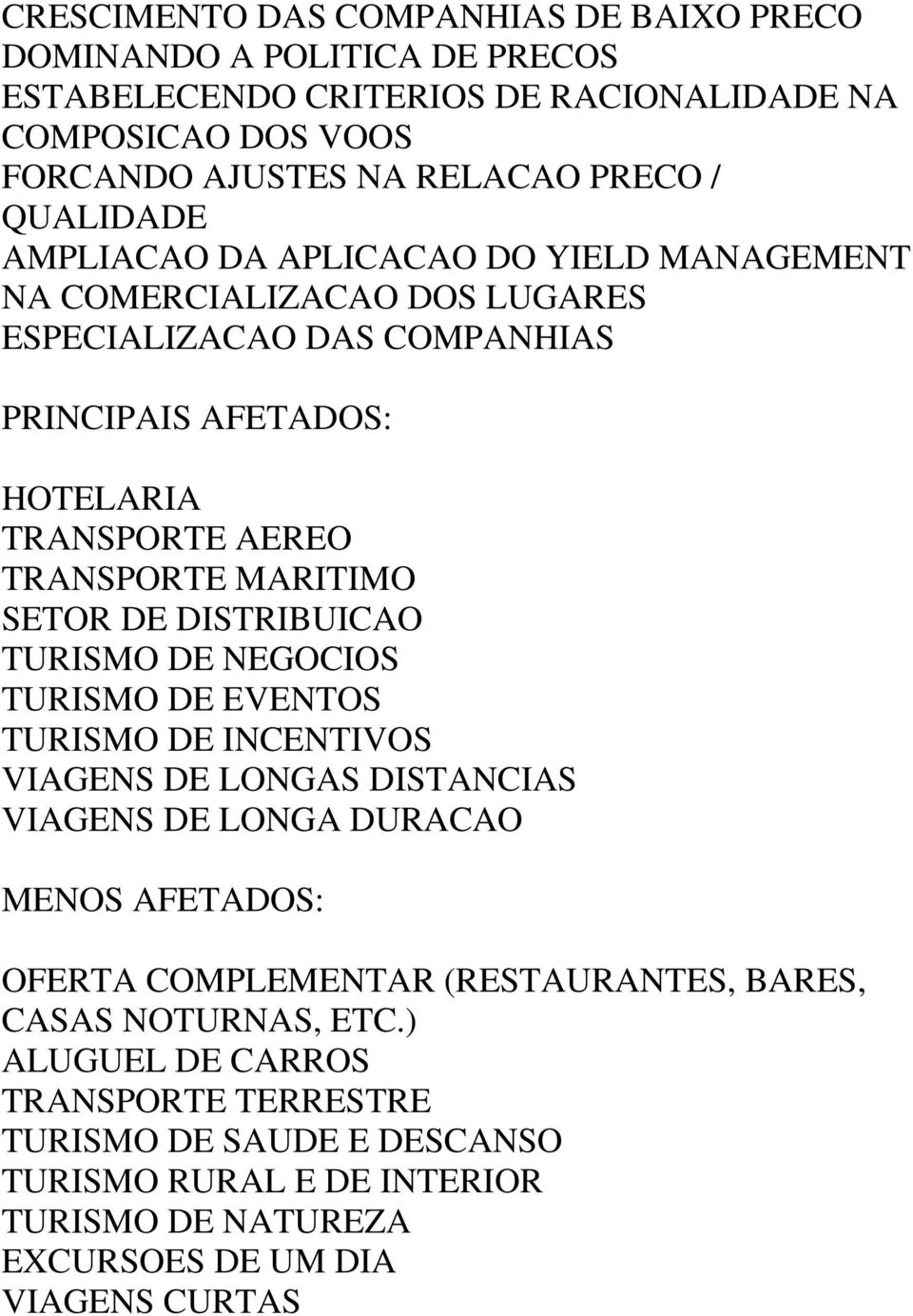 MARITIMO SETOR DE DISTRIBUICAO TURISMO DE NEGOCIOS TURISMO DE EVENTOS TURISMO DE INCENTIVOS VIAGENS DE LONGAS DISTANCIAS VIAGENS DE LONGA DURACAO MENOS AFETADOS: OFERTA