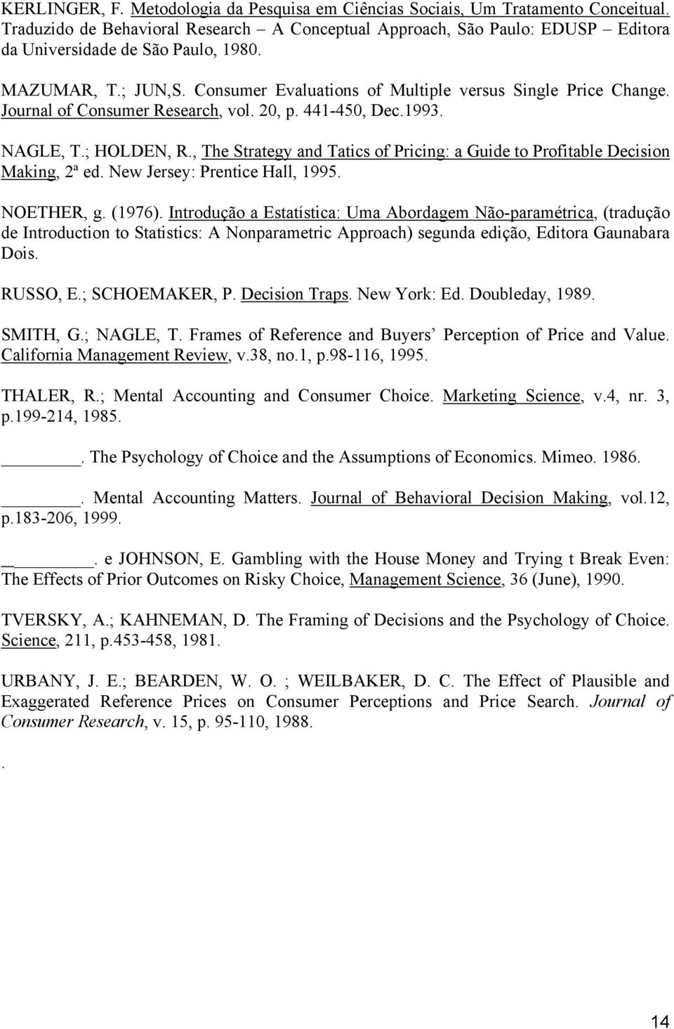 Journal of Consumer Research, vol. 20, p. 441-450, Dec.1993. NAGLE, T.; HOLDEN, R., The Strategy and Tatics of Pricing: a Guide to Profitable Decision Making, 2ª ed. New Jersey: Prentice Hall, 1995.