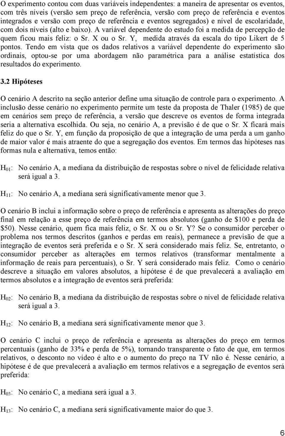 X ou o Sr. Y, medida através da escala do tipo Likert de 5 pontos.