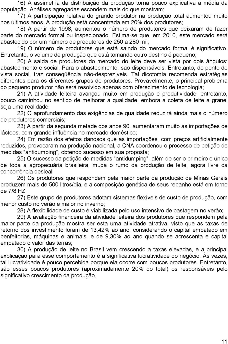 A produção está concentrada em 20% dos produtores; 18) A partir de 1998, aumentou o número de produtores que deixaram de fazer parte do mercado formal ou inspecionado.