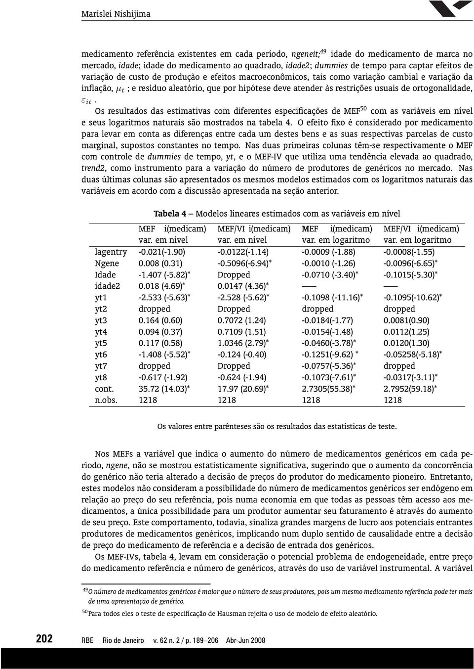 usuais de ortogonalidade, ε it. Os resultados das estimativas com diferentes especificações de MEF 50 com as variáveis em nível e seus logaritmos naturais são mostrados na tabela 4.