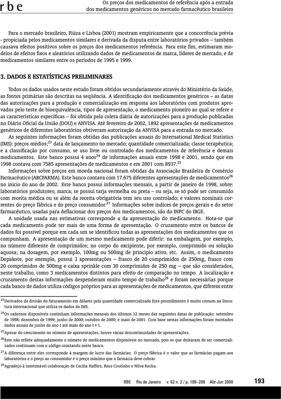 Para este fim, estimaram modelos de efeitos fixos e aleatórios utilizando dados de medicamentos de marca, líderes de mercado, e de medicamentos similares entre os períodos de 1995 e 1999. 3.