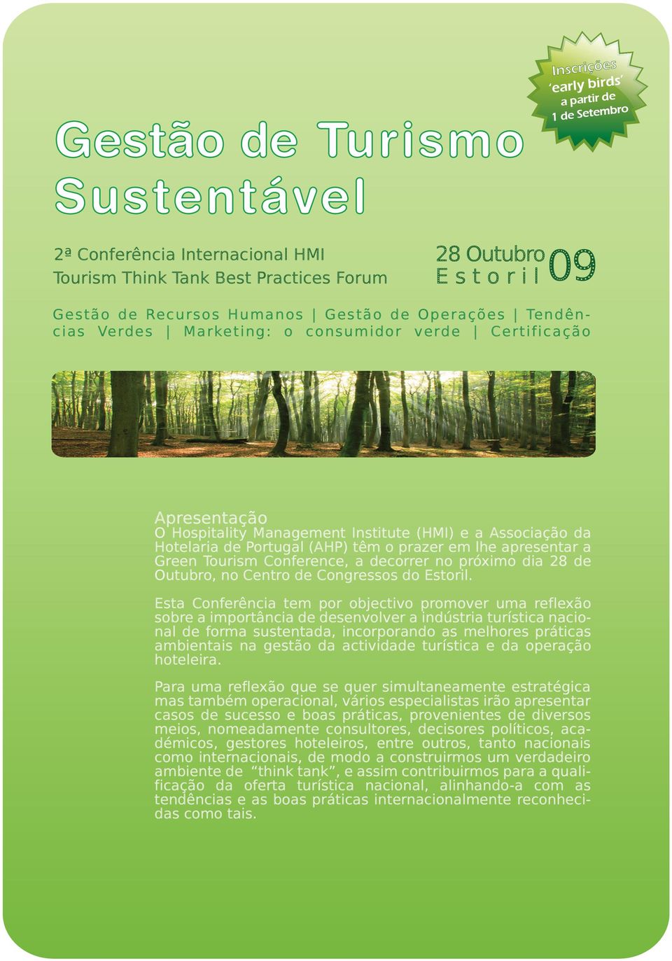 Associação da Hotelaria de Portugal (AHP) têm o prazer em lhe apresentar a Green Tourism Conference, a decorrer no próximo dia 28 de Outubro, no Centro de Congressos do Estoril.