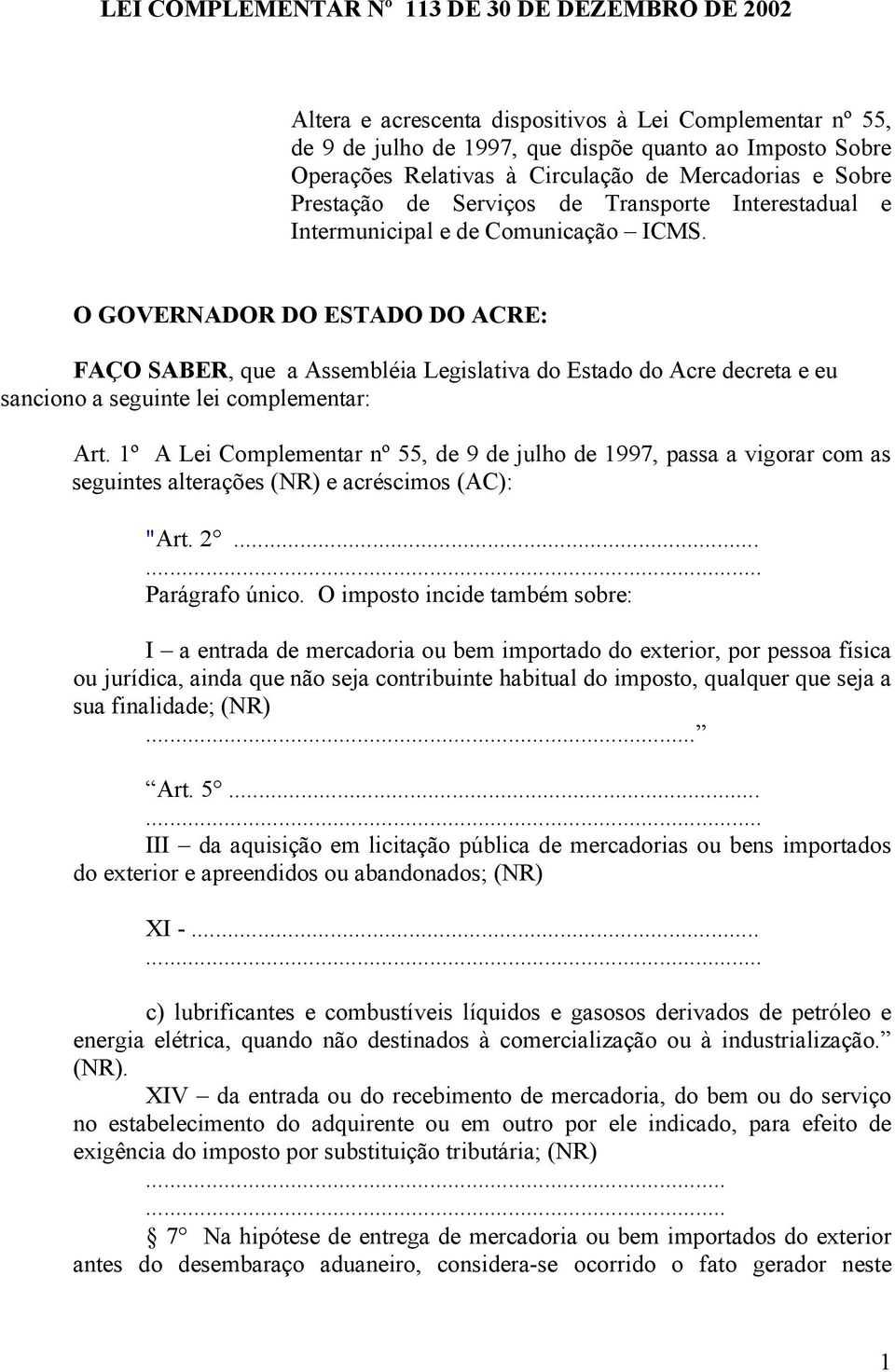 O GOVERNADOR DO ESTADO DO ACRE: FAÇO SABER, que a Assembléia Legislativa do Estado do Acre decreta e eu sanciono a seguinte lei complementar: Art.