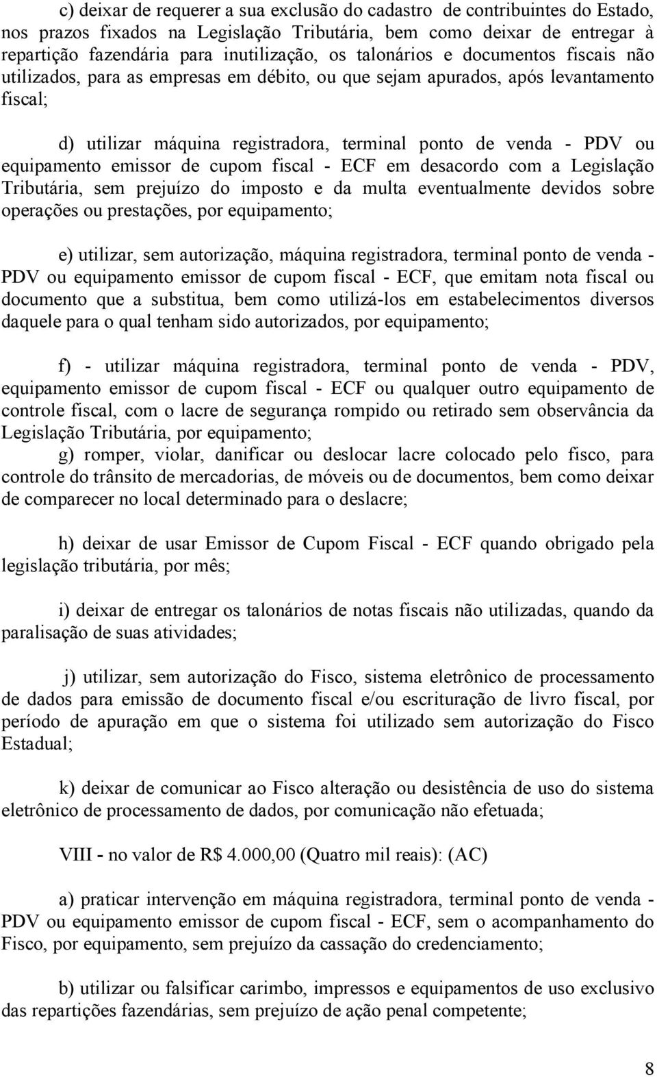 equipamento emissor de cupom fiscal - ECF em desacordo com a Legislação Tributária, sem prejuízo do imposto e da multa eventualmente devidos sobre operações ou prestações, por equipamento; e)