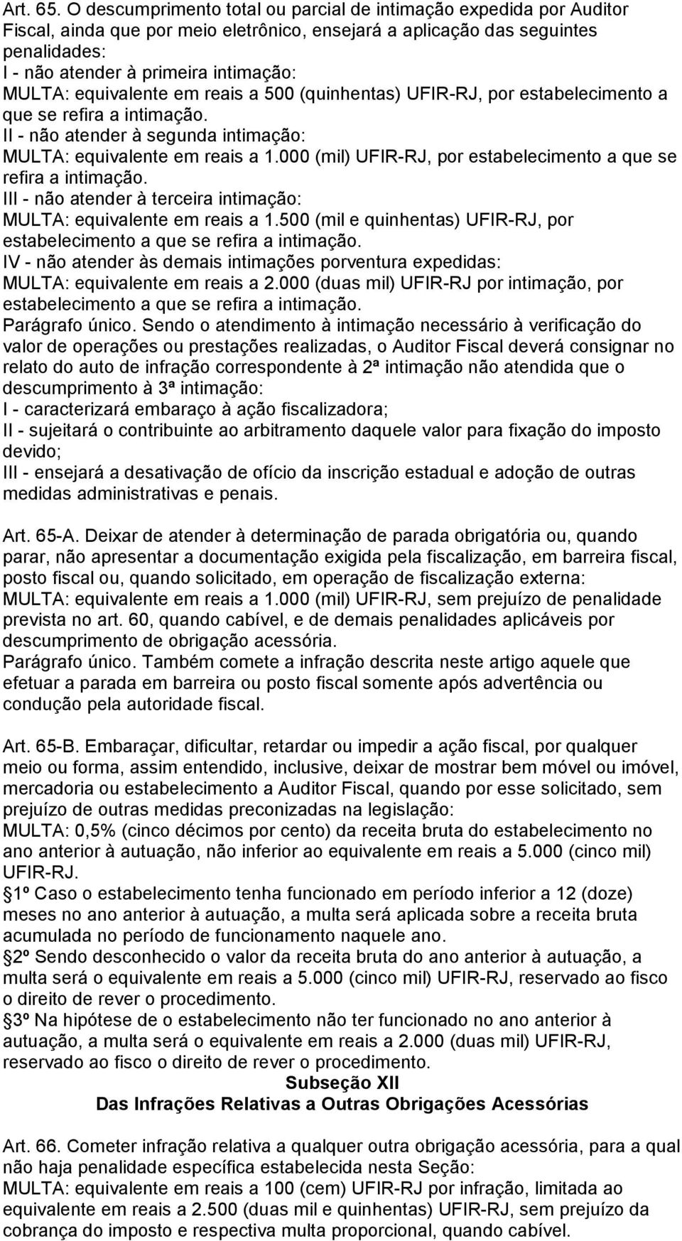 equivalente em reais a 500 (quinhentas) UFIR-RJ, por estabelecimento a que se refira a intimação. II - não atender à segunda intimação: MULTA: equivalente em reais a 1.