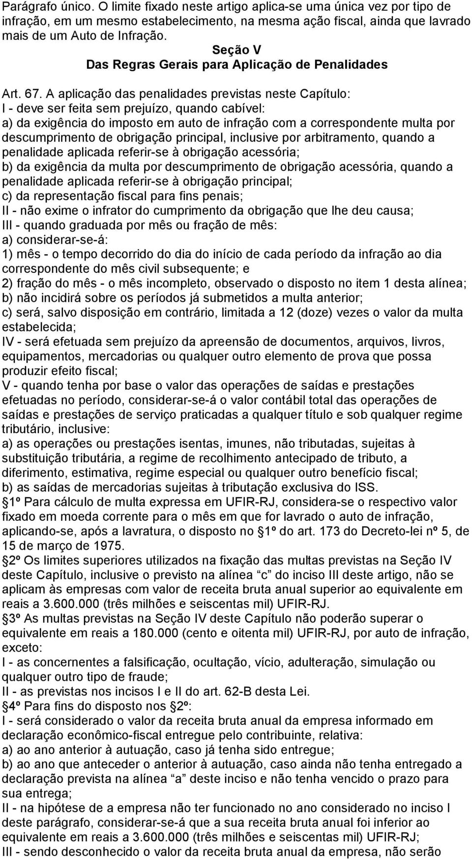 A aplicação das penalidades previstas neste Capítulo: I - deve ser feita sem prejuízo, quando cabível: a) da exigência do imposto em auto de infração com a correspondente multa por descumprimento de