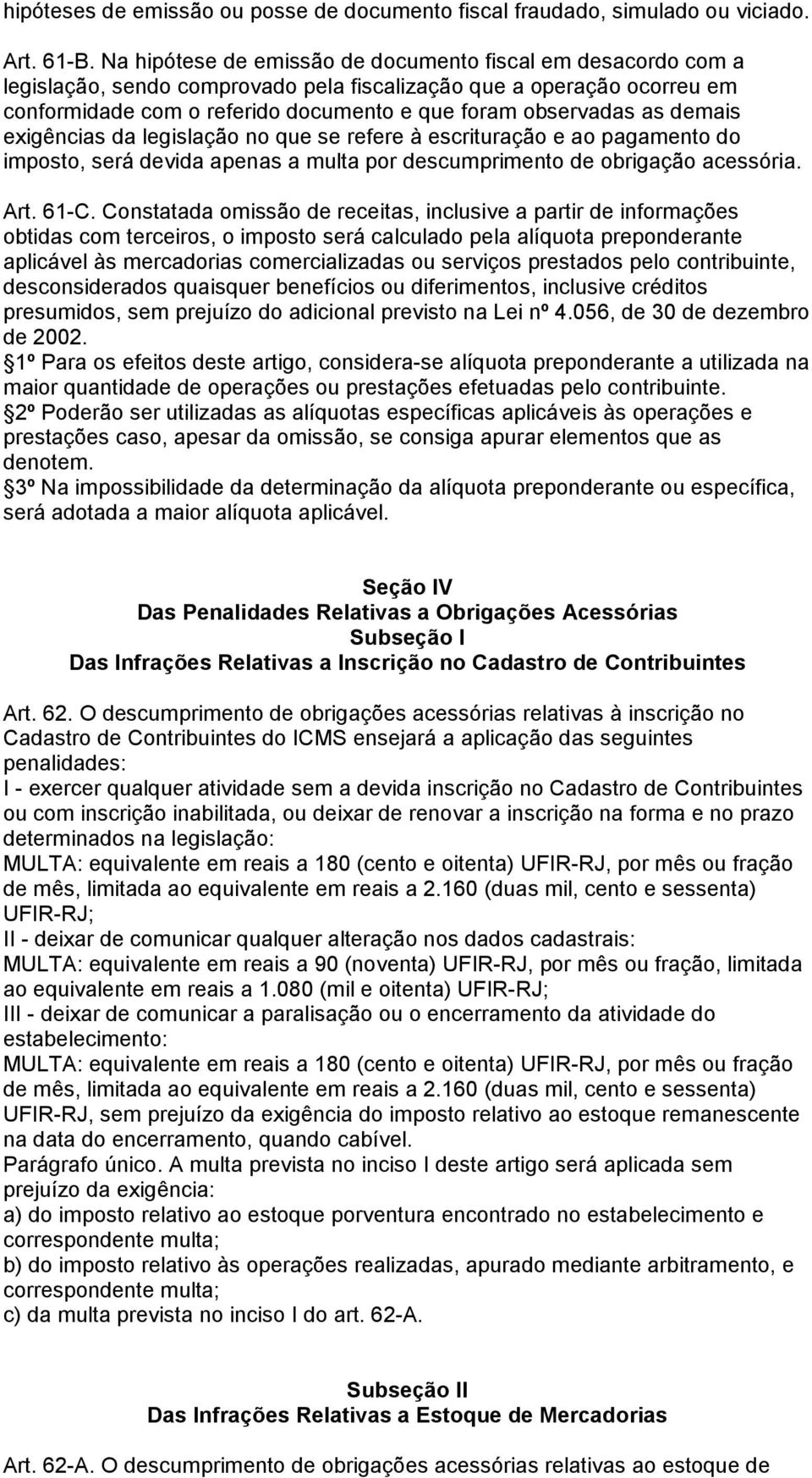 demais exigências da legislação no que se refere à escrituração e ao pagamento do imposto, será devida apenas a multa por descumprimento de obrigação acessória. Art. 61-C.