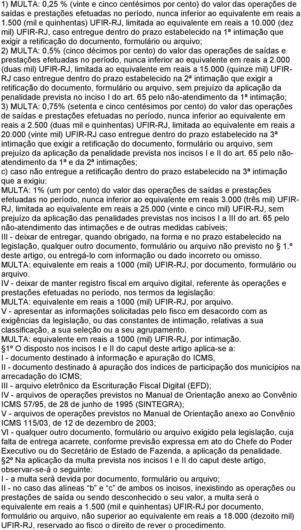 000 (dez mil) UFIR-RJ, caso entregue dentro do prazo estabelecido na 1ª intimação que exigir a retificação do documento, formulário ou arquivo; 2) MULTA: 0,5% (cinco décimos por cento) do valor das