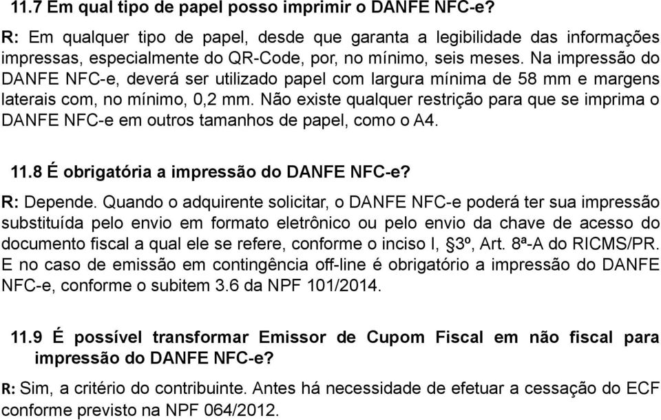 Não existe qualquer restrição para que se imprima o DANFE NFC-e em outros tamanhos de papel, como o A4. 11.8 É obrigatória a impressão do DANFE NFC-e? R: Depende.