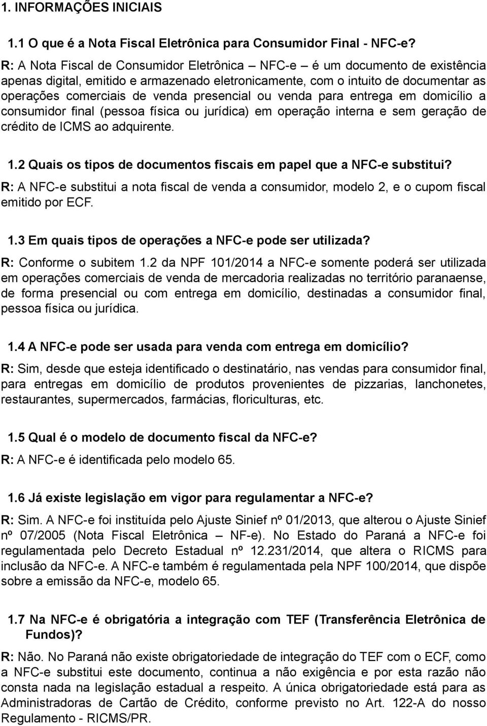 presencial ou venda para entrega em domicílio a consumidor final (pessoa física ou jurídica) em operação interna e sem geração de crédito de ICMS ao adquirente. 1.