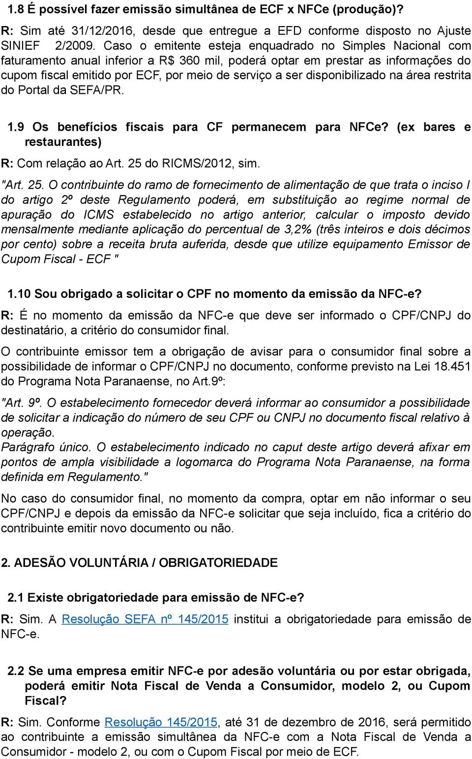 disponibilizado na área restrita do Portal da SEFA/PR. 1.9 Os benefícios fiscais para CF permanecem para NFCe? (ex bares e restaurantes) R: Com relação ao Art. 25 