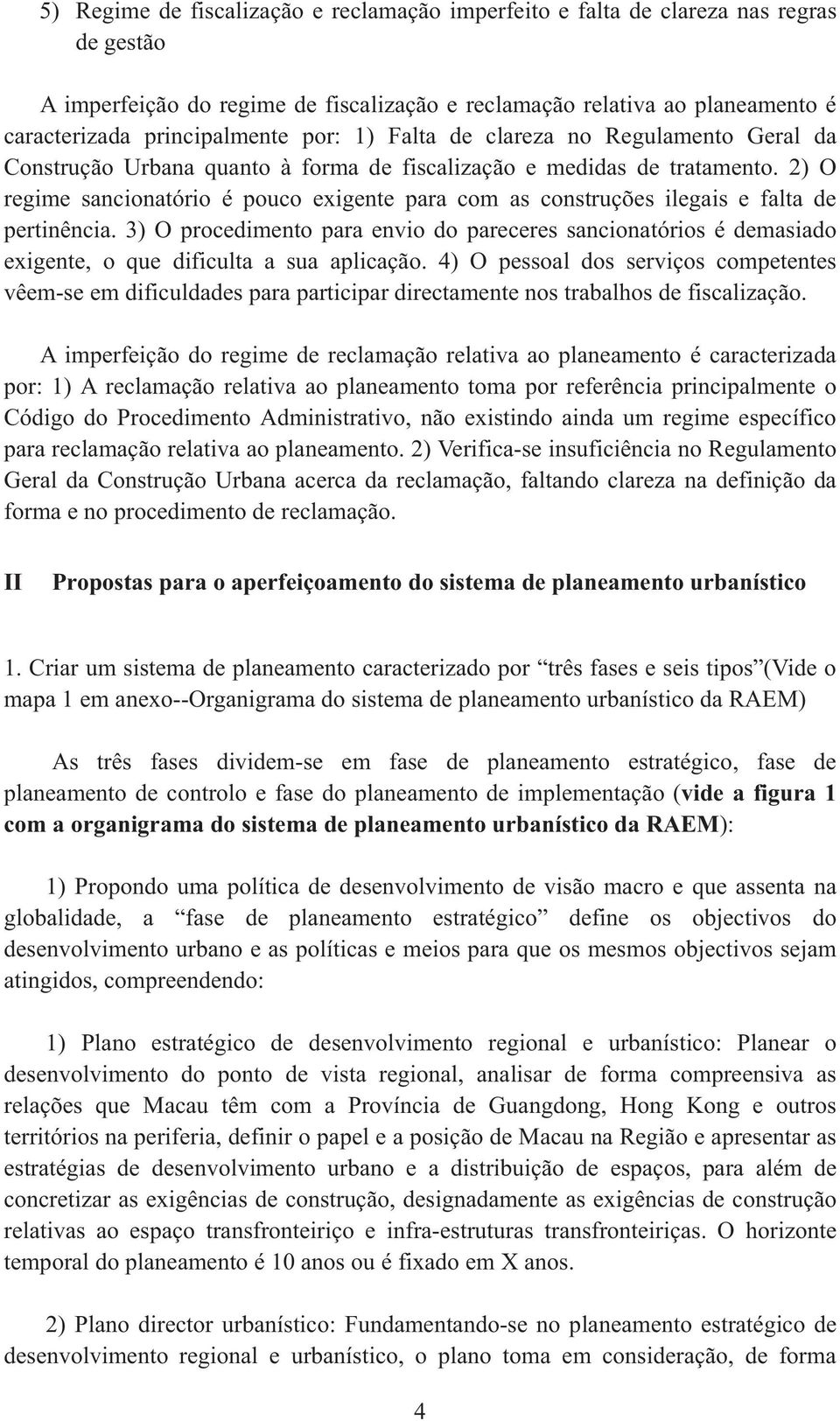 2) O regime sancionatório é pouco exigente para com as construções ilegais e falta de pertinência.