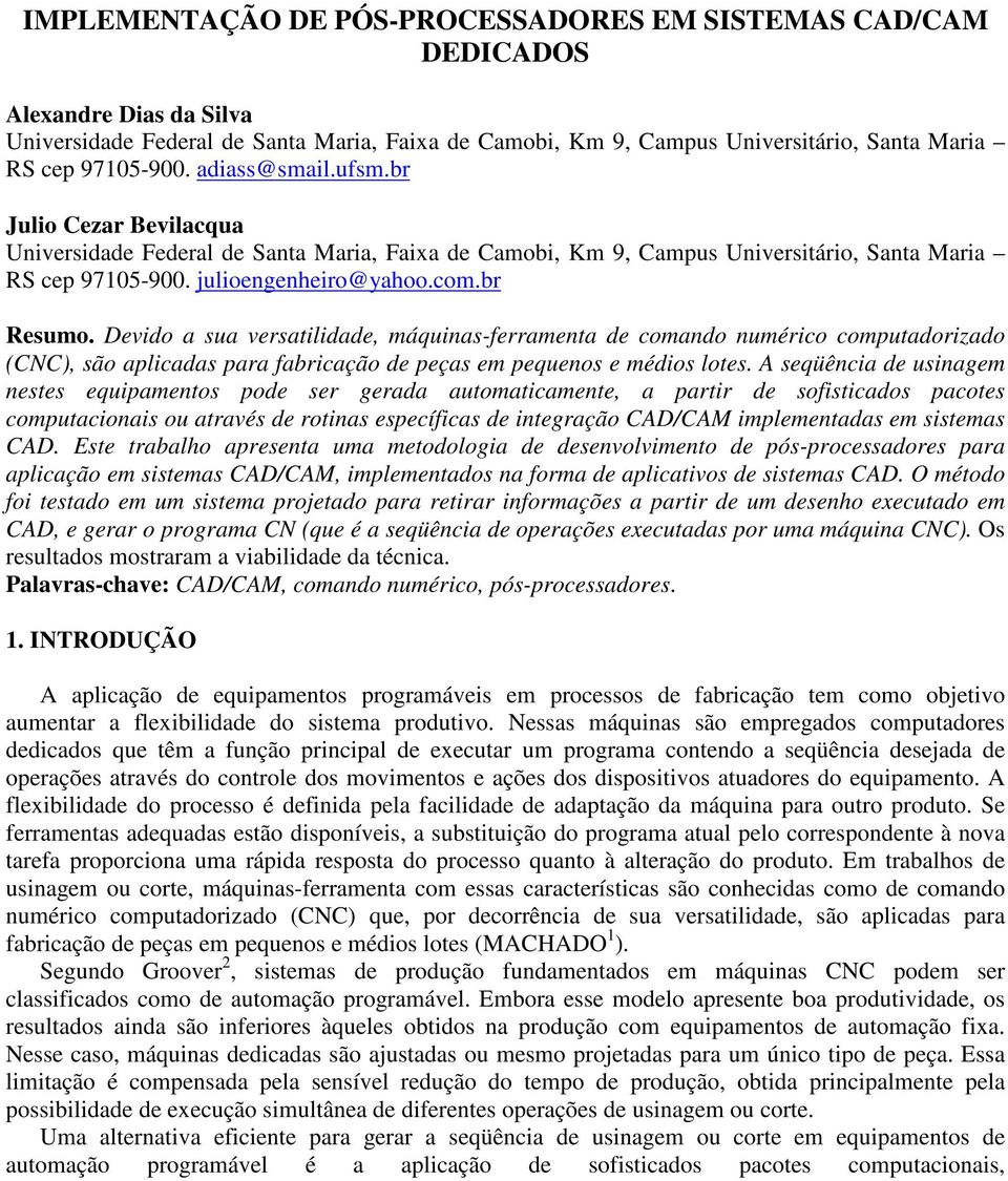 Devido a sua versatilidade, máquinas-ferramenta de comando numérico computadorizado (CNC), são aplicadas para fabricação de peças em pequenos e médios lotes.