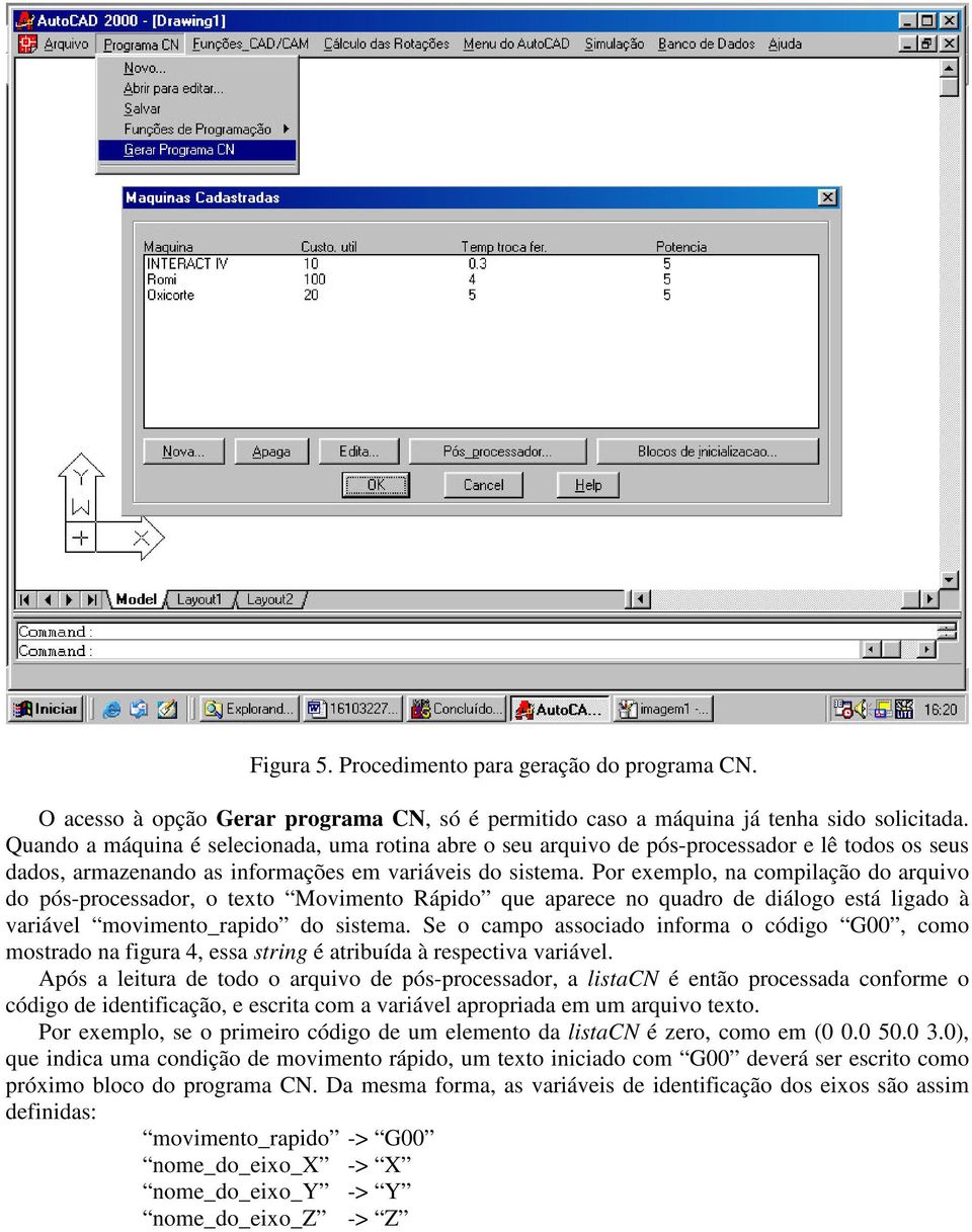 Por exemplo, na compilação do arquivo do pós-processador, o texto Movimento Rápido que aparece no quadro de diálogo está ligado à variável movimento_rapido do sistema.