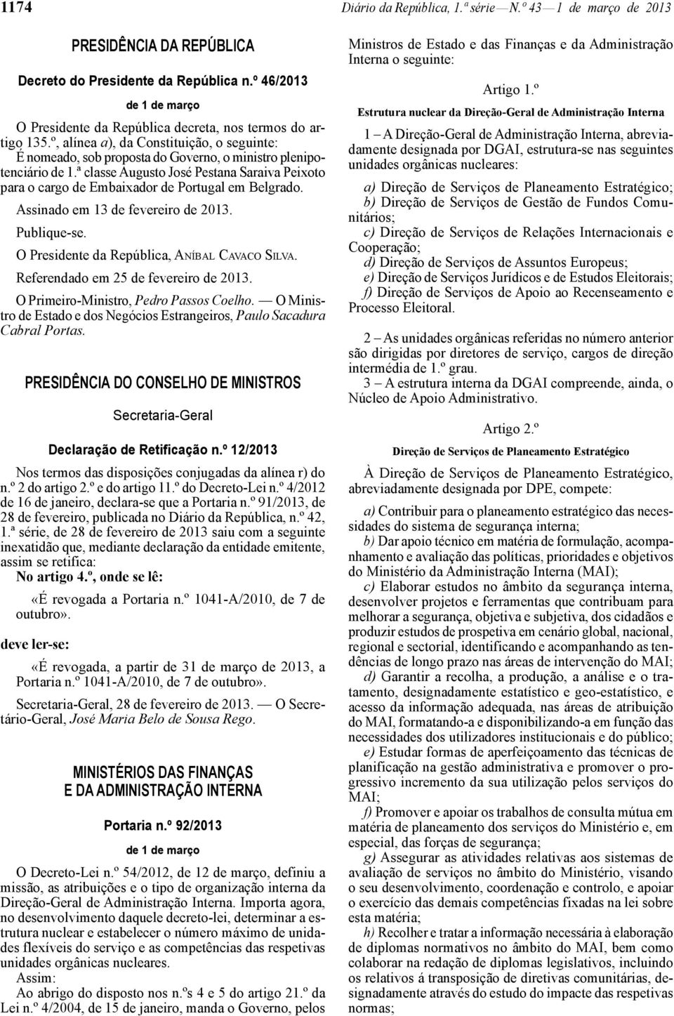 ª classe Augusto José Pestana Saraiva Peixoto para o cargo de Embaixador de Portugal em Belgrado. Assinado em 13 de fevereiro de 2013. Publique-se. O Presidente da República, ANÍBAL CAVACO SILVA.