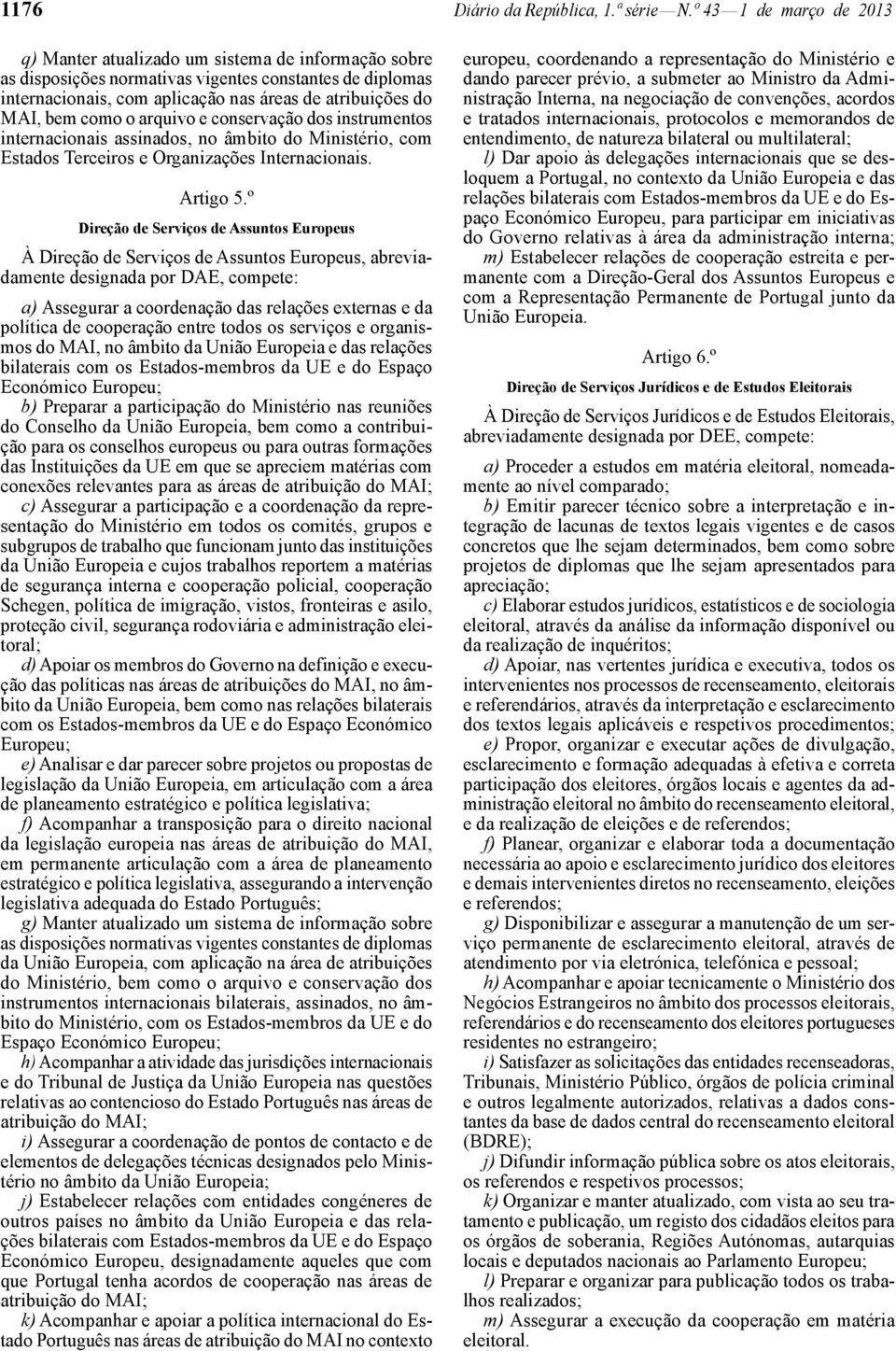 bem como o arquivo e conservação dos instrumentos internacionais assinados, no âmbito do Ministério, com Estados Terceiros e Organizações Internacionais. Artigo 5.