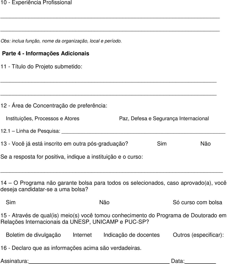 1 Linha de Pesquisa: 13 - Você já está inscrito em outra pós-graduação?