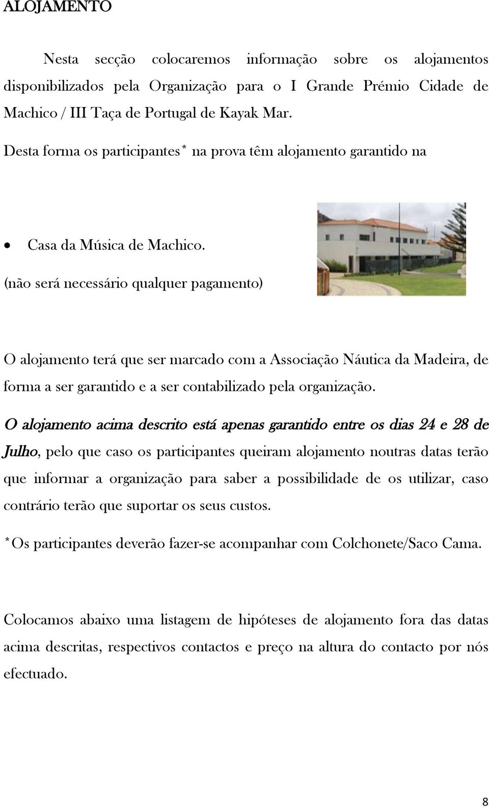 (não será necessário qualquer pagamento) O alojamento terá que ser marcado com a Associação Náutica da Madeira, de forma a ser garantido e a ser contabilizado pela organização.