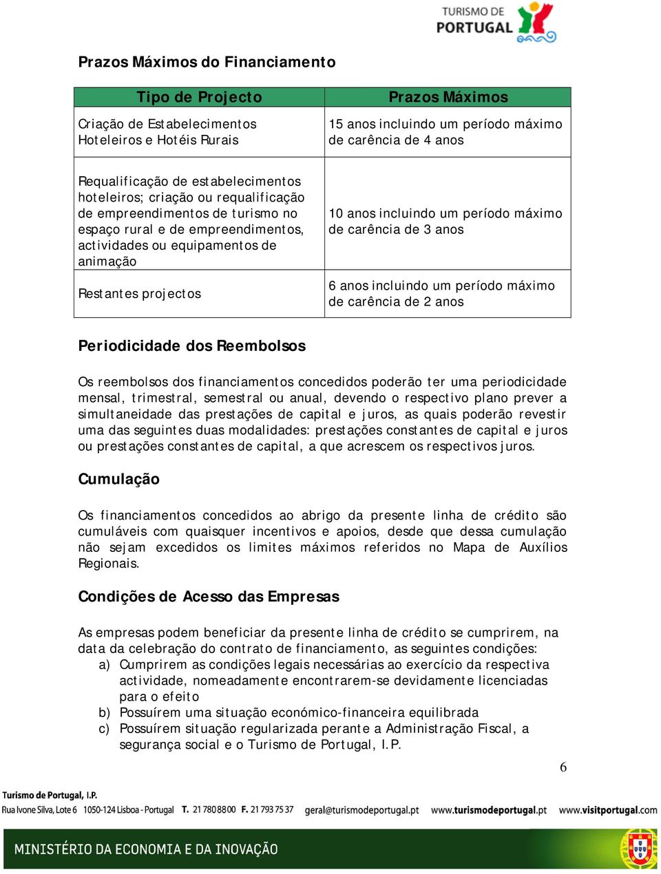 incluindo um período máximo de carência de 3 anos 6 anos incluindo um período máximo de carência de 2 anos Periodicidade dos Reembolsos Os reembolsos dos financiamentos concedidos poderão ter uma